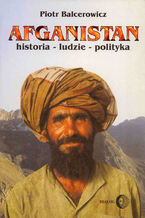 Okładka - Afganistan. Historia - ludzie - polityka - Piotr Balcerowicz