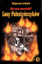 Okładka - Cóż wam pozostało? Losy Palestyńczyków na podstawie prozy Gassana Kanafaniego - Małgorzata Al-Khatib