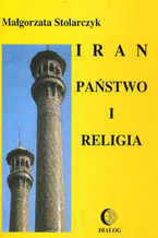 Okładka - Iran. Państwo i religia - Małgorzata Stolarczyk