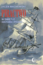 Okładka - Piractwo w świetle historii i prawa - Jacek Machowski