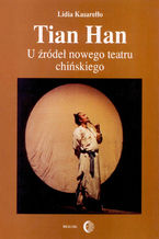 Okładka - Tian Han. U źródeł nowego teatru chińskiego - Lidia Kasarełło