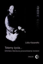 Okładka - Totemy życia... Chińska literatura poszukiwania korzeni - Lidia Kasarełło