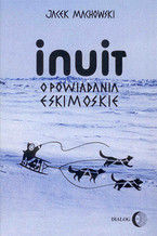 Okładka - Inuit. Opowiadania eskimoskie - tajemniczy świat Eskimosów - Jacek Machowski
