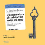 Okładka - Dlaczego wiara chrześcijańska wciąż ma sens - C. Stephen Evans