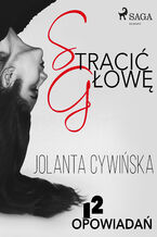 Okładka - Stracić głowę - 12 opowiadań - Jolanta Cywińska