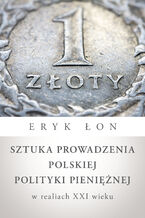 Okładka - Sztuka prowadzenia polskiej polityki pieniężnej w realiach XXI wieku - Eryk Łon