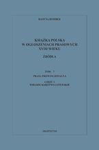 Okładka - Książka polska w ogłoszeniach prasowych XVIII wieku. Źródła. Tom 7. Prasa prowincjonalna, Część 1. Wielkie Księstwo Litewskie - Danuta Hombek