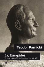 Okładka - Teodor Parnicki: Ja, Eurypides. Wywiady, wypowiedzi i autokomentarze z lat 1957-1988 - oprac. Piotr Gorliński-Kucik, Tomasz Markiewka