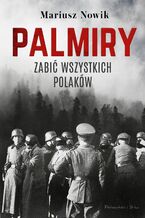 Okładka - Palmiry. Zabić wszystkich Polaków - Mariusz Nowik