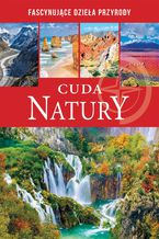 Okładka - Cuda natury. Fascynujące dzieła przyrody - opracowanie zbiorowe