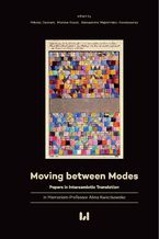 Okładka - Moving between Modes. Papers in Intersemiotic Translation in Memoriam Professor Alina Kwiatkowska - Mikołaj Deckert, Monika Kocot, Aleksandra Majdzińska-Koczorowicz