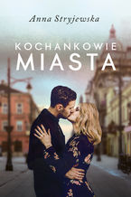 Okładka - Kochankowie miasta - Anna Stryjewska