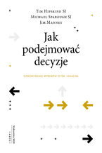 Okładka - Jak podejmować decyzje. Dokonywanie wyborów ze św. Ignacym - Tim Hipskind Sj, Jim Manney, Michael Sparough Sj