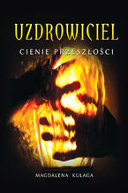 Okładka - Uzdrowiciel. Tom 1. Cienie przeszłości - Magdalena Kułaga