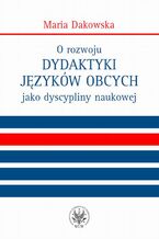 Okładka - O rozwoju dydaktyki języków obcych jako dyscypliny naukowej - Maria Dakowska