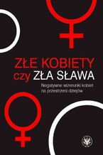 Okładka - Złe kobiety czy zła sława? - Karolina Białas, Kalina Słaboszowska, Sylwia Śmiechowicz