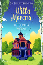 Okładka - Willa Morena (#1). Willa Morena 1: Fotografia w oknie - Zbigniew Zbikowski