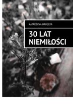 Okładka - 30 lat niemiłości - Katarzyna Habecka