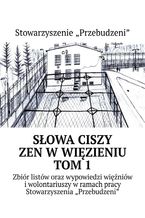 Okładka - Słowa ciszy -- zen w więzieniu. Tom 1 - Michał Bopson Kowalczyk, Stowarzyszenie "Przebudzeni"