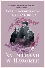 Okładka - Na plebanii w Haworth - Anna Przedpełska-Trzeciakowska