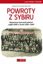 Okładka - Powroty z Sybiru. Repatriacja obywateli polskich z głębi ZSRR w latach 19451947 - Wojciech Franciszek Marciniak