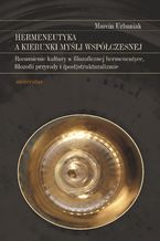 Okładka - Hermeneutyka a kierunki myśli współczesnej. Rozumienie kultury w filozoficznej hermeneutyce, filozofii przyrody i (post)strukturalizmie - Marcin Urbaniak