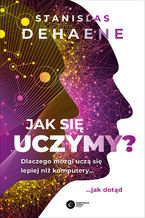 Okładka - Jak się uczymy? Dlaczego mózgi uczą się lepiej niż komputery... jak dotąd - Stanislas Dehaene