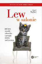 Okładka - Lew w salonie. Jak koty oswoiły człowieka i przejęły władzę nad światem - Abigail Tucker