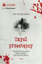 Okładka - Umysł przestępcy. Tajniki kryminalnego profilowania psychologicznego - Jan Gołębiowski