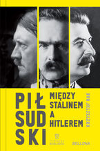 Okładka - Piłsudski między Stalinem a Hitlerem - Krzysztof Grzegorz Rak