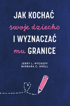 Okładka - Jak kochać swoje dziecko i wyznaczać mu granice - Jerry L. Wyckoff, Barbara C. Unell