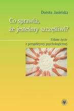 Okładka - Co sprawia, że jesteśmy szczęśliwi? - Dorota Jasielska