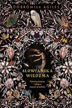 Okładka - Słowiańska wiedźma. Rytuały, przepisy i zaklęcia naszych przodków - Dobromiła Agiles