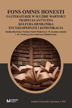 Okładka - Fons omnis honesti. O literaturze w służbie wartości: tradycja antyczna · kultura ziemiańska · encyklopedyzm i komunikacja. Studia ofiarowane Profesor Marii Wichowej w 70 rocznicę urodzin i 45. rocznicę pracy naukowej i dydaktycznej - Michał Kuran