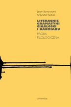 Okładka - Literackie gramatyki ciągłości i nadmiaru. Próba filologiczna - Jerzy Borowczyk , Krzysztof Skibski