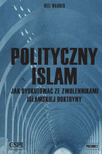 Okładka - Polityczny Islam. Jak dyskutować ze zwolennikami islamskiej doktryny - Bill Warner