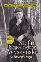 Okładka - Stefan błogosławiony Wyszyński. 12 znaków Maryi - Wincenty Łaszewski
