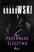Okładka - Przerwane śledztwo - Jacek Krakowski