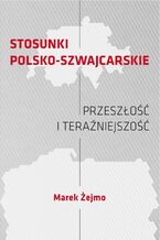 Okładka - STOSUNKI POLSKO-SZWAJCARSKIE Przeszłość i teraźniejszość - Marek Żejmo