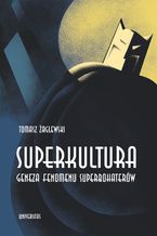 Okładka - Superkultura. Geneza fenomenu superbohaterów - Tomasz Żaglewski