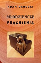 Okładka - Młodzieńcze Pragnienia - Adam GRODZKI