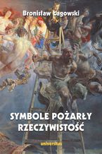 Okładka - Symbole pożarły rzeczywistość - Bronisław Łagowski