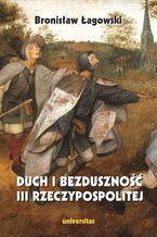Okładka - Duch i bezduszność III Rzeczypospolitej - Bronisław Łagowski