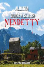Okładka - Albania - miłość w czasach vendetty - Krystyna Mrugalska