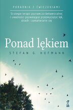 Okładka - PONAD LĘKIEM. Strategie terapii poznawczo-behawioralnej i uważności pozwalające przezwyciężyć lęk, strach i zamartwianie się - Stefan G. Hofmann