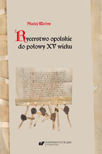 Okładka - Rycerstwo opolskie do połowy XV wieku - Maciej Woźny
