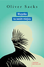 Okładka - Wszystko na swoim miejscu. Pierwsze miłości i ostatnie opowieści - Oliver Sacks