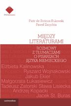 Okładka - Między literaturami. Rozmowy z tłumaczami o pisarzach języka niemieckiego - Piotr de Bończa Bukowski, Paweł Zarychta
