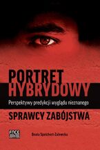 Okładka - Portret hybrydowy - perspektywy predykcji wyglądu nieznanego sprawcy zabójstwa - Beata Speichert-Zalewska