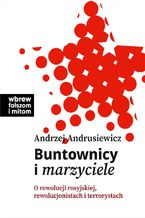 Okładka - Buntownicy i marzyciele. O rewolucji rosyjskiej, rewolucjonistach i terrorystach - Andrzej Andrusiewicz